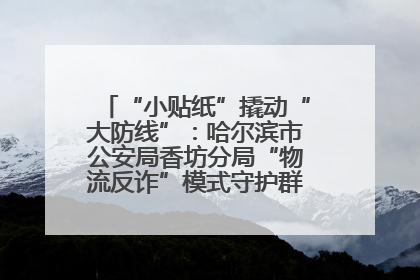 “小贴纸”撬动“大防线”：哈尔滨市公安局香坊分局“物流反诈”模式守护群众“钱袋子”
